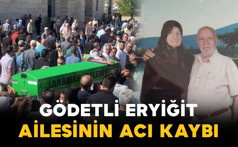 Gödetli Eryiğit ailesinin acı kaybı