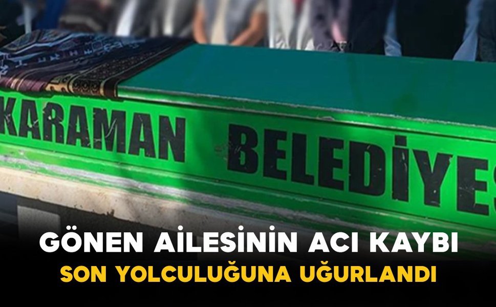 Gönen Ailesinin Acı Kaybı Son Yolculuğuna Uğurlandı
