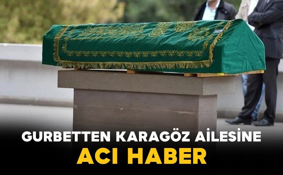 Gurbetten Karagöz Ailesine Acı Haber