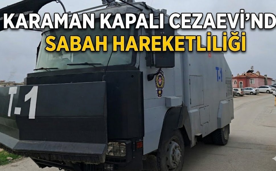 Karaman Kapalı Cezaevi’nde Hareketli Dakikalar