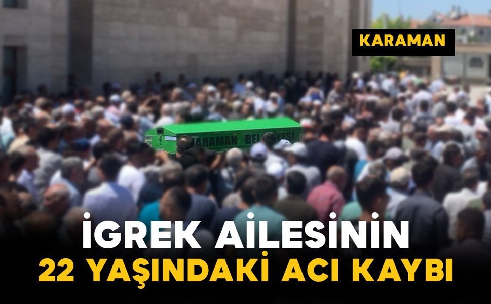 İgrek Ailesinin 22 Yaşındaki Acı Kaybı