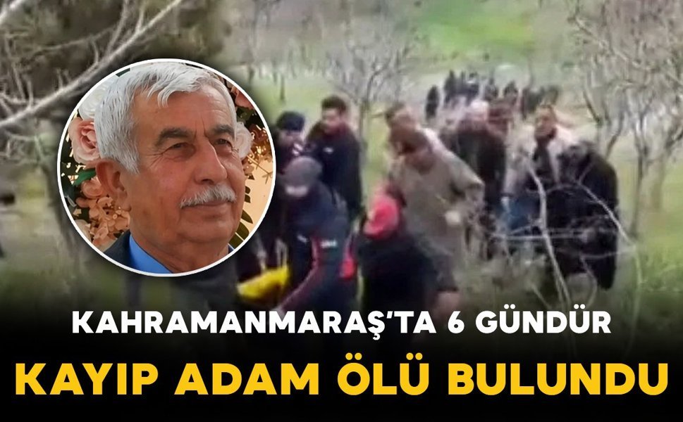Kahramanmaraş’ta 6 gündür kayıp yaşlı adamın cansız bedeni bulundu
