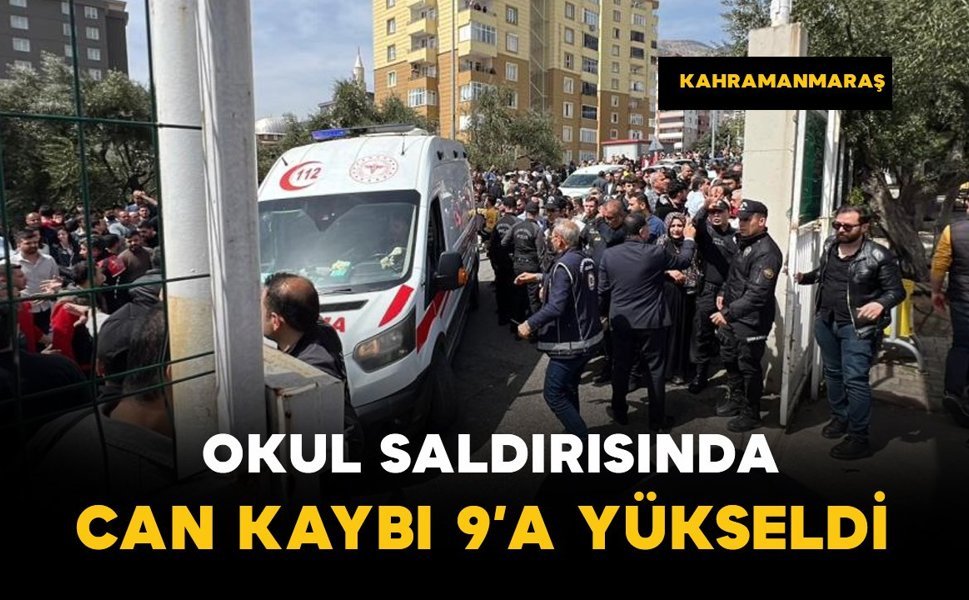 Kahramanmaraş'taki okul saldırısında can kaybı 9’a yükseldi