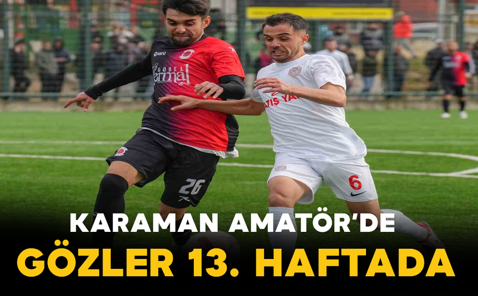 Karaman Amatör’de Gözler 13. Haftada