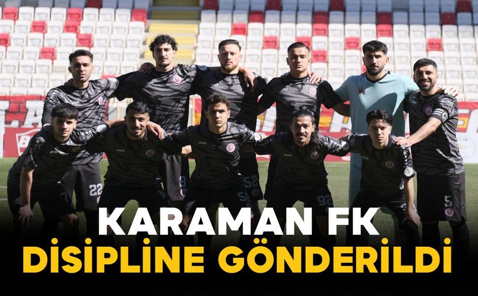 Karaman FK Disipline Gönderildi