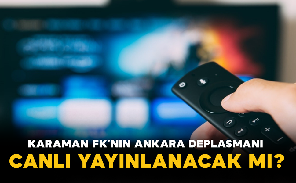 Karaman FK’nın Ankara Deplasmanı Canlı Yayınlanacak mı?