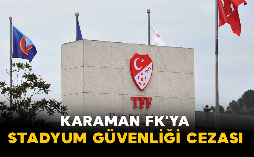 Karaman FK’ya Stadyum Güvenliği Cezası