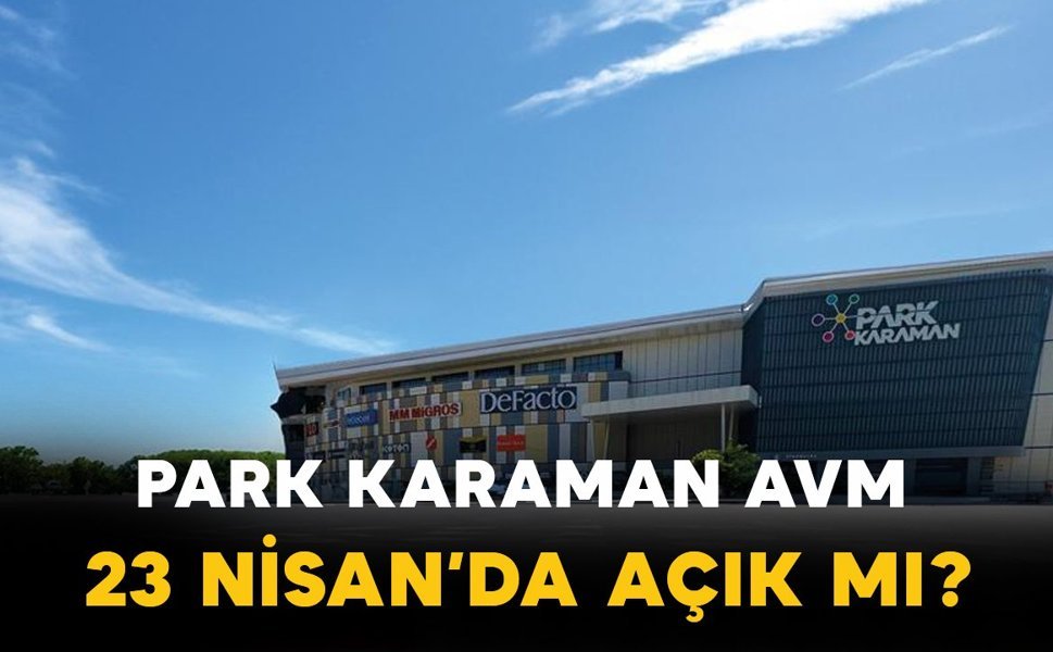 Karaman Park AVM 23 Nisan’da Açık mı? İşte Merak Edilenler