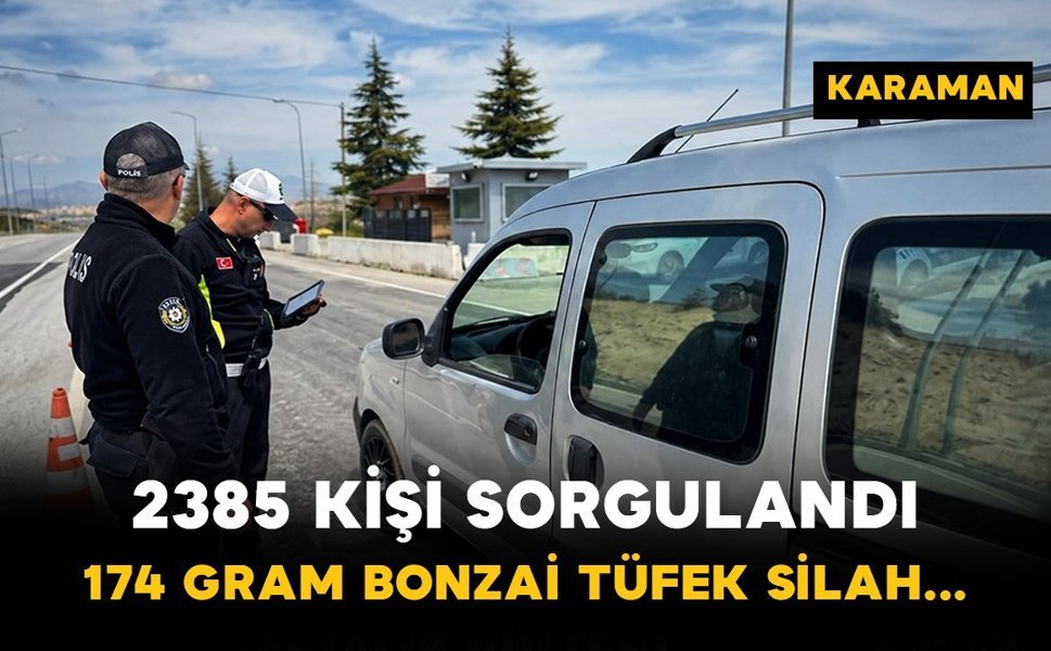 Karaman’da 2 Bin 385 Kişi Sorgulandı Çok Sayıda Suç Unsuru Ele Geçirildi