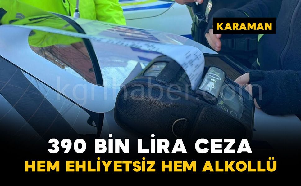 Karaman'da alkollü ve ehliyetsiz sürücüye 390 bin lira ceza
