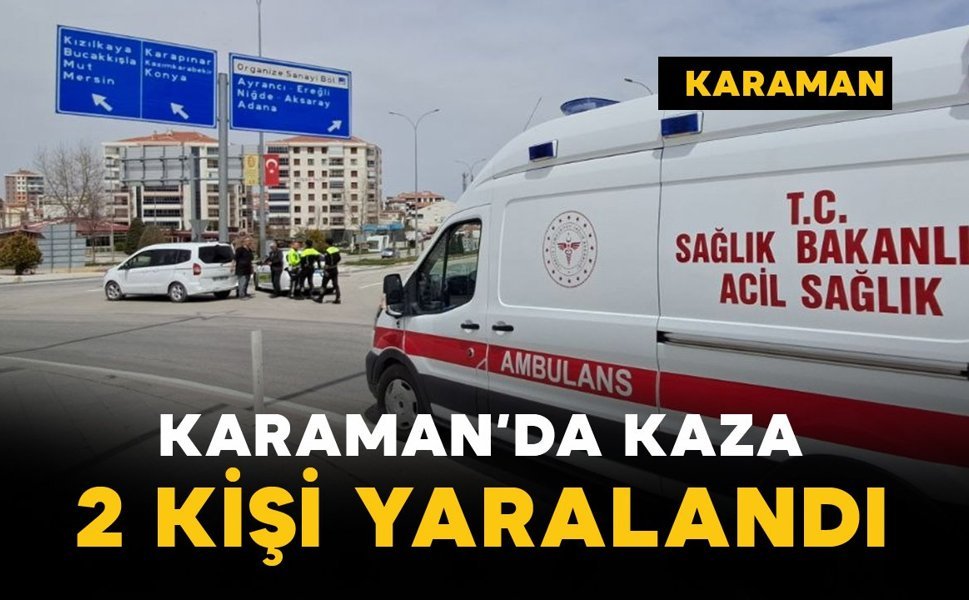 Karaman’da hafif ticari araçla motosiklet çarpıştı: 2 yaralı