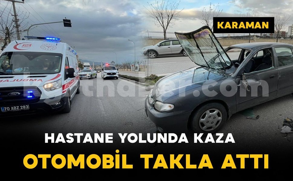Karaman’da hastane yolunda kaza: 1 yaralı