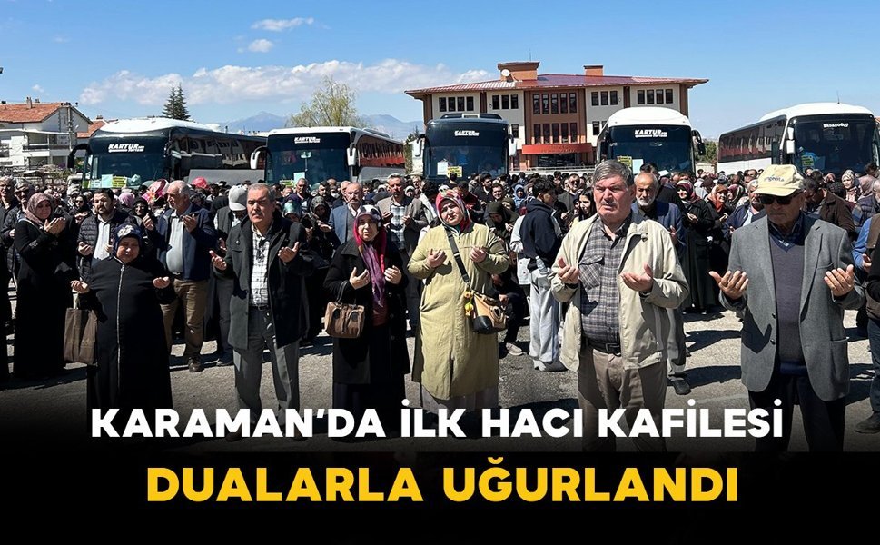 Karaman’da İlk Hacı Kafilesi Dualarla Uğurlandı