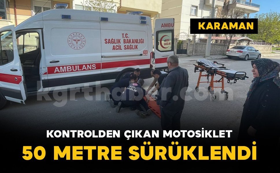 Karaman'da kontrolden çıkan motosiklet 50 metre sürüklendi: 1 yaralı