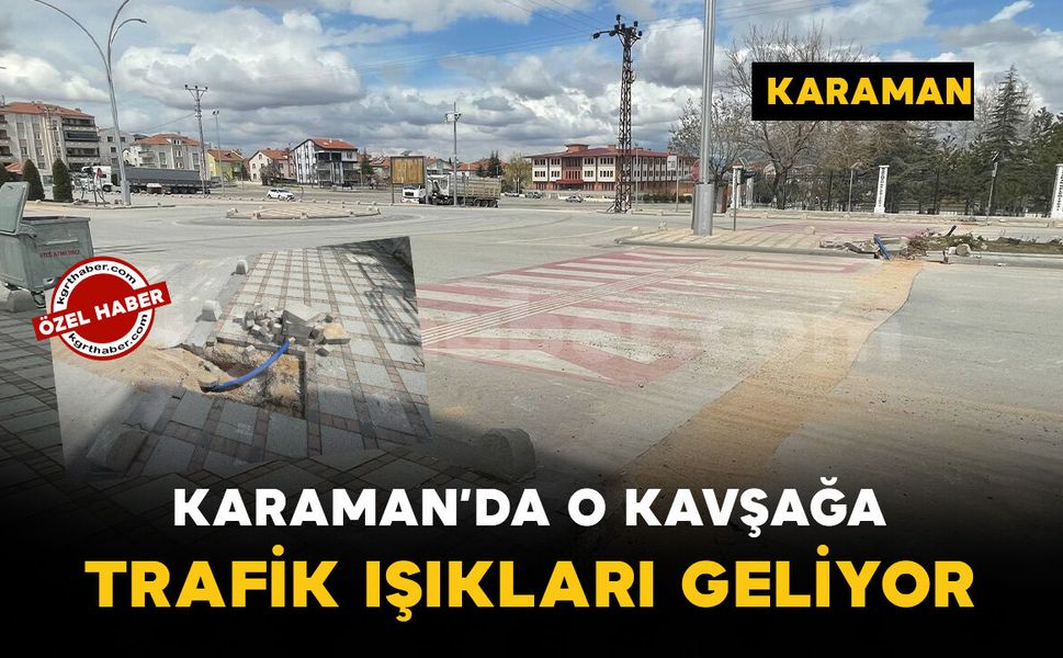 Karaman’da o kavşakta trafik ışıkları için düğmeye basıldı