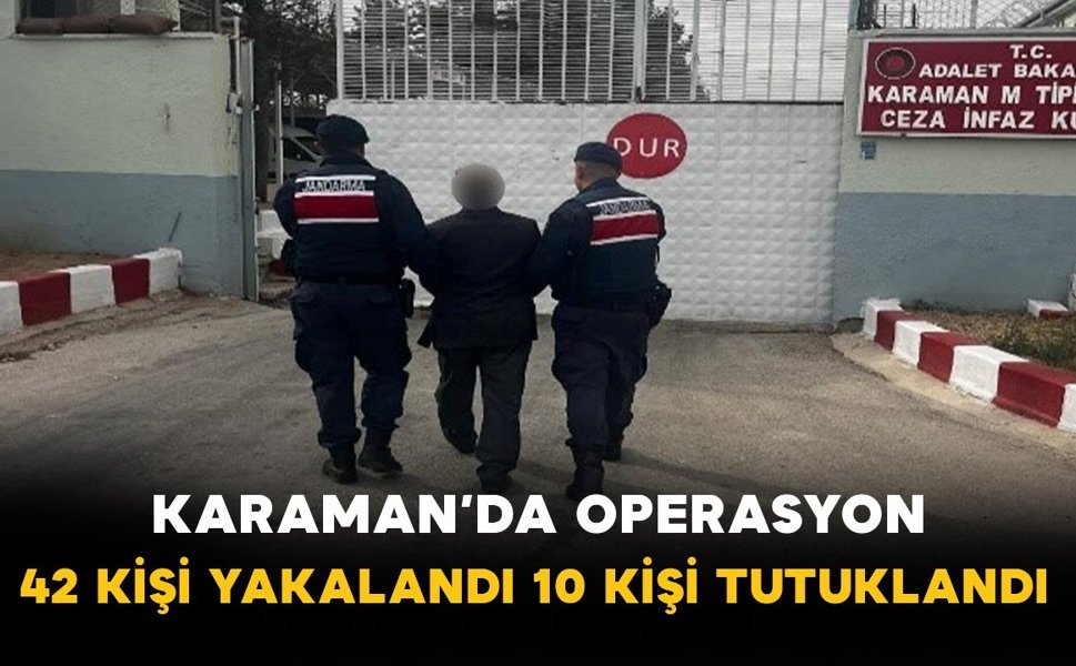 Karaman’da Operasyon: 42 Kişi Yakalandı 10 Kişi Tutuklandı