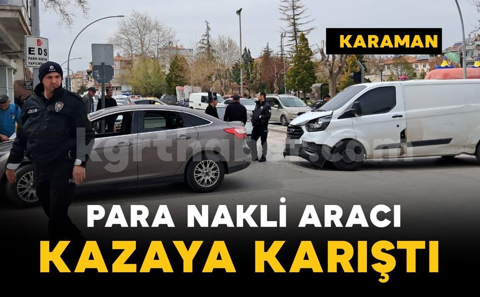 Karaman’da para nakli aracı ile otomobil çarpıştı