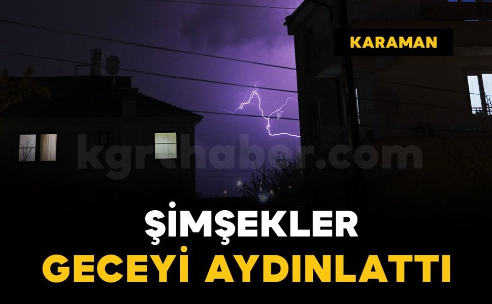 Karaman'da şimşekler geceyi aydınlattı