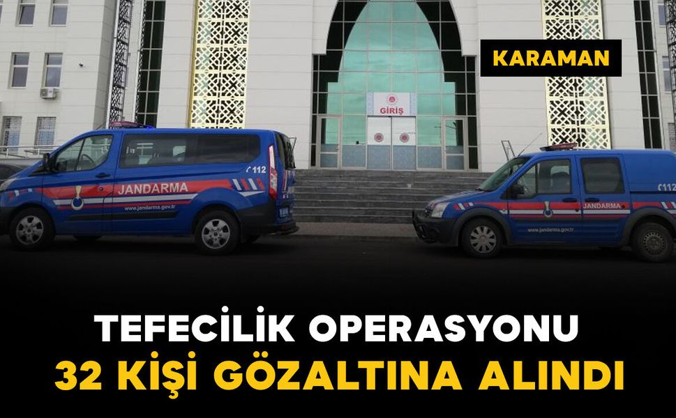 Karaman'da tefecilik operasyonu: 32 gözaltı
