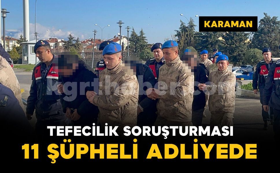 Karaman’da tefecilik operasyonu: Şüpheliler adliyeye sevk edildi