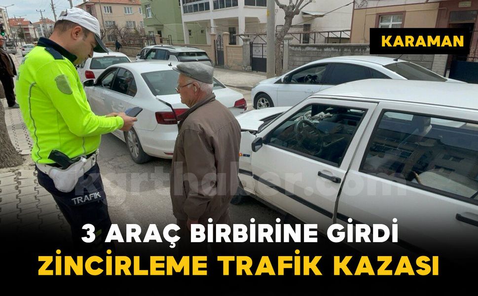 Karaman'da trafik ışıklarında zincirleme kaza 3 araç birbirine girdi