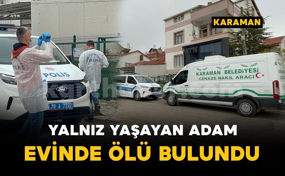 Karaman'da yalnız yaşayan şahıs evinde ölü bulundu