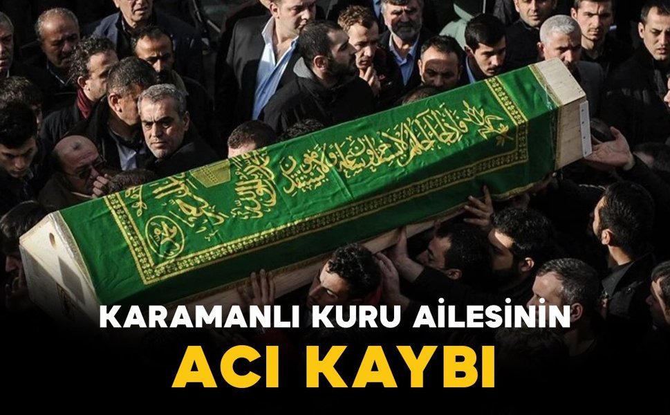 Karamanlı Kuru ailesinin acı kaybı