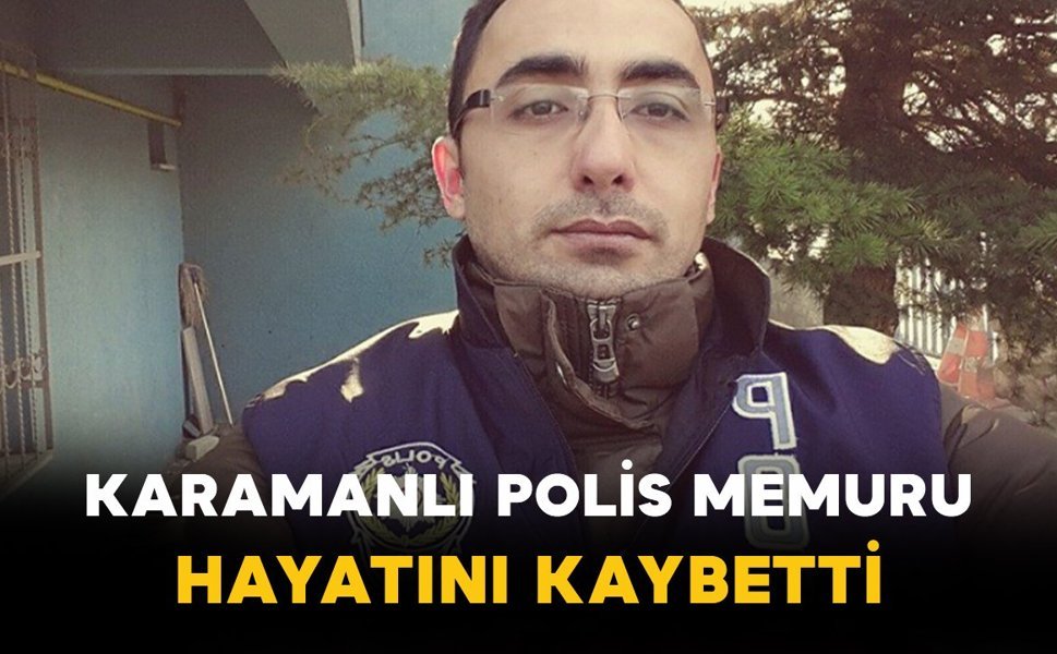 Karamanlı Polis Memuru İbrahim Sağkaya Hayatını Kaybetti