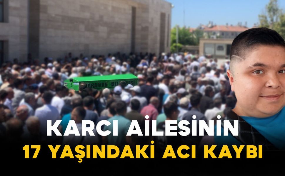 Karcı Ailesinin 17 Yaşındaki Acı Kaybı