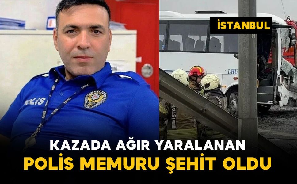 Kazada ağır yaralanan polis memuru şehit oldu