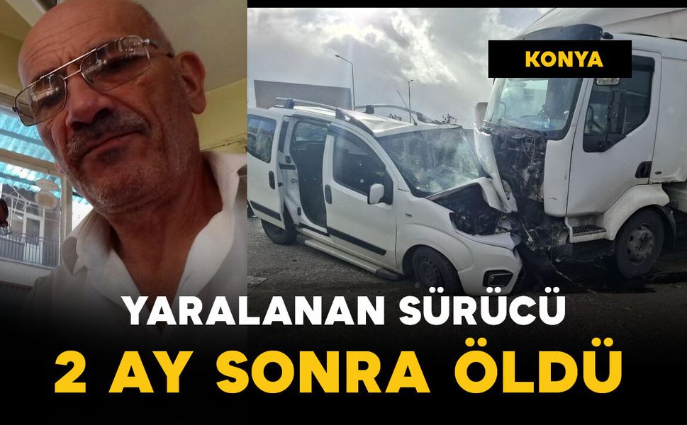 Kazada yaralanan sürücü 2 ay sonra hayatını kaybetti