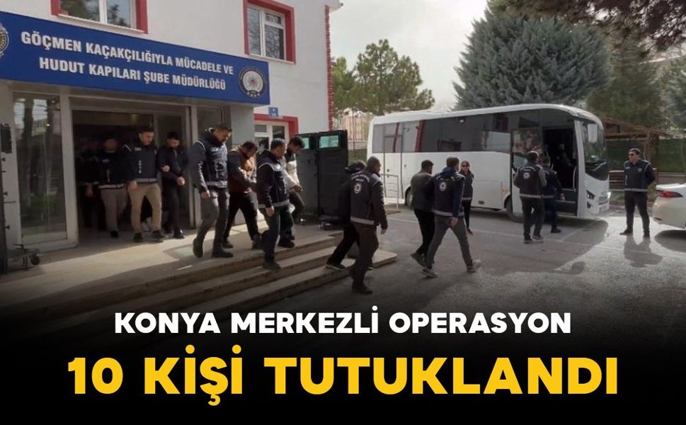 Konya merkezli  operasyon: 10 tutuklama