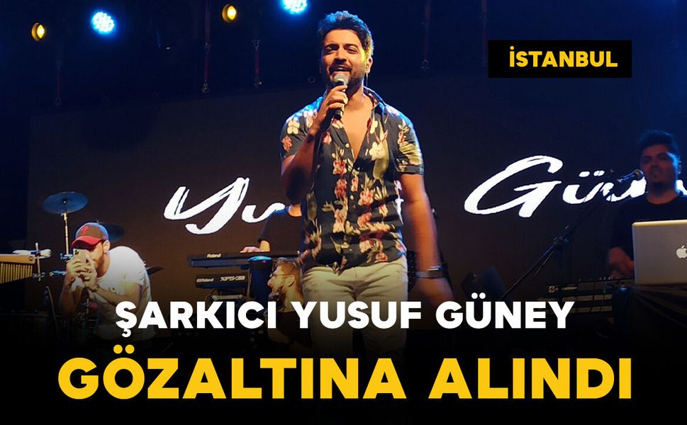 Şarkıcı Yusuf Güney gözaltına alındı