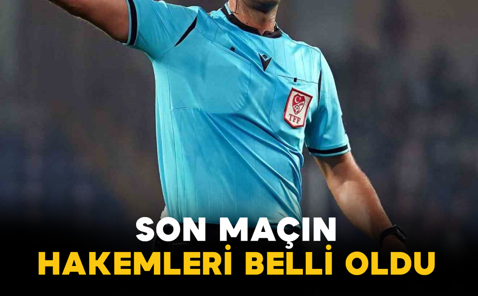 Son Maçın Hakemleri Belli Oldu