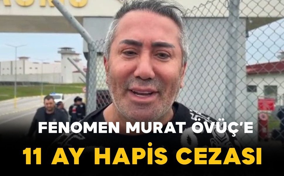 Sosyal medya fenomeni Murat Övüç’e 11 ay hapis cezası
