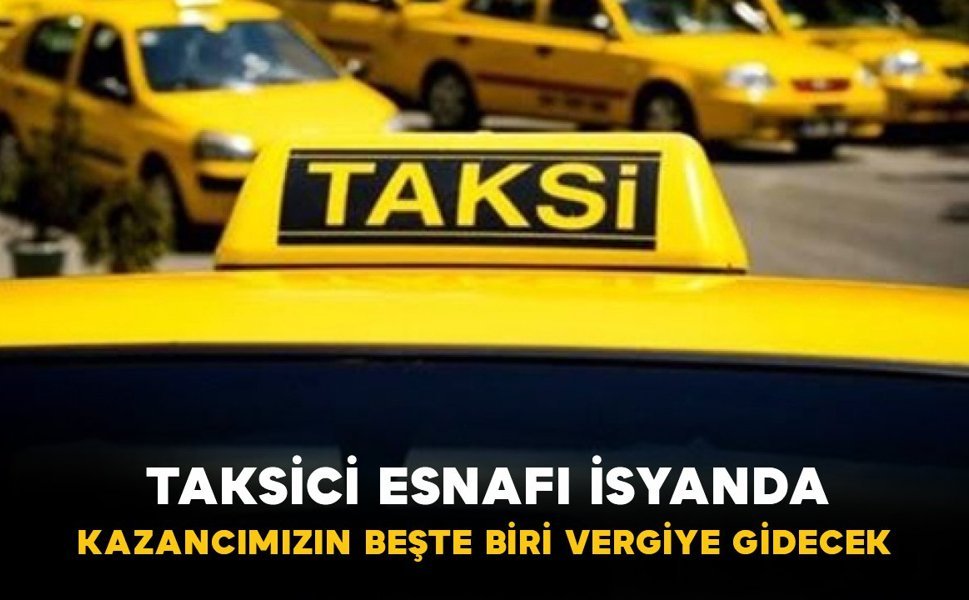 Taksici Esnafı İsyanda: “Kazancımızın Beşte Biri Vergiye Gidecek”