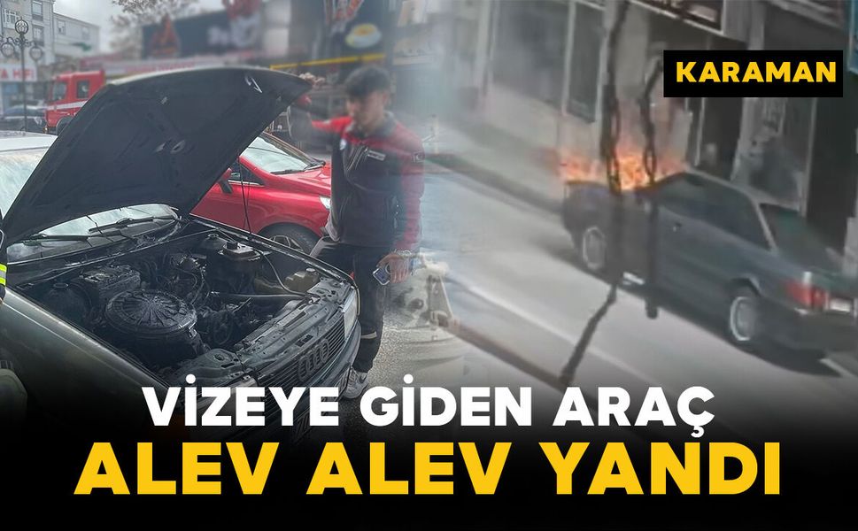 Vizeye götürürken aracı alev alev yandı: o anlar kamerada