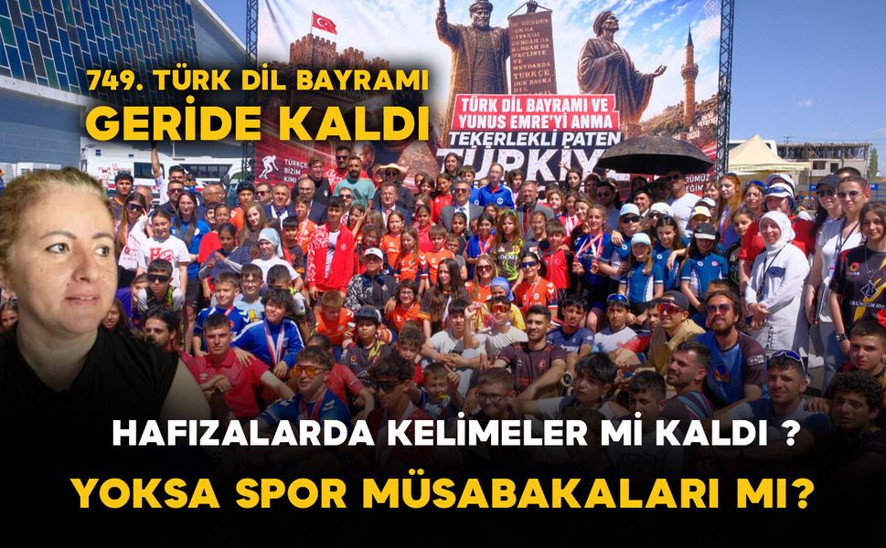 749. Türk Dil Bayramı Geride Kaldı: Hafızalarda Kelimeler mi Kaldı, Yoksa Spor Müsabakaları mı?