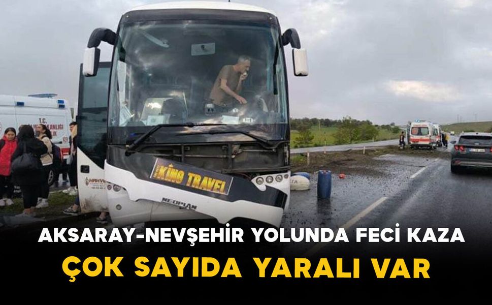 Aksaray-Nevşehir yolunda feci kaza: Çok sayıda yaralı var
