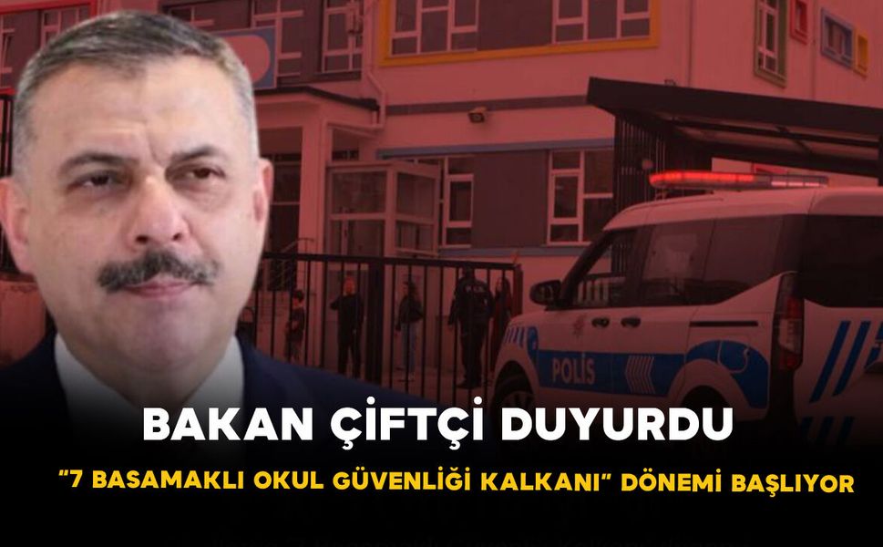 Bakan Çiftçi duyurdu: “7 Basamaklı Okul Güvenliği Kalkanı” dönemi başlıyor