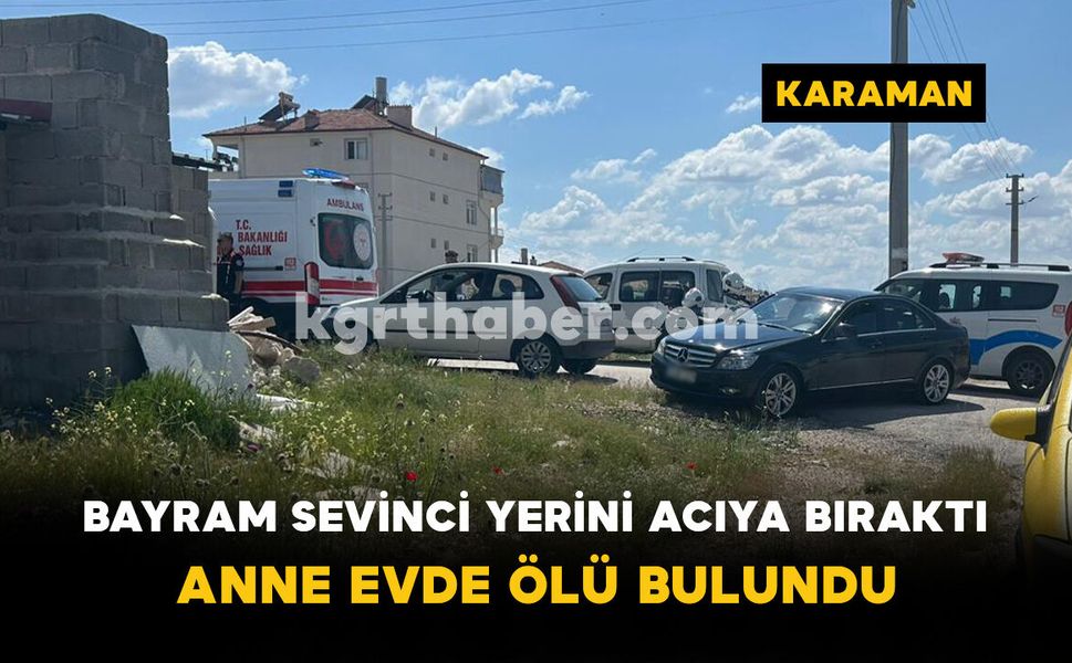 Bayram Sevinci Yerini Acıya Bıraktı: Anne Evde Ölü Bulundu