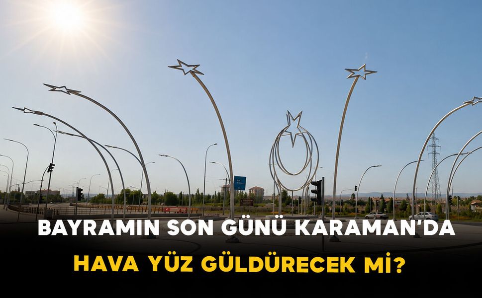 Bayramın Son Günü Karaman’da Hava Yüz Güldürecek mi?