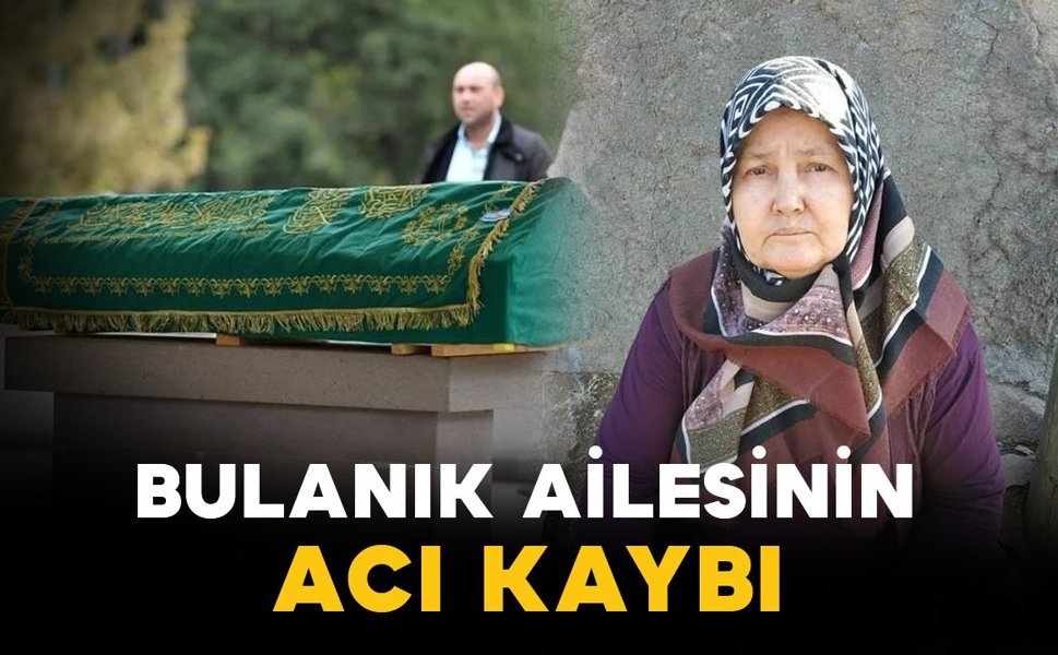 Bulanık ailesinin acı kaybı