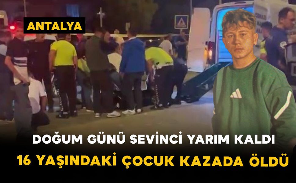 Doğum günü sevinci yarım kaldı: 16 yaşındaki çocuk kazada öldü