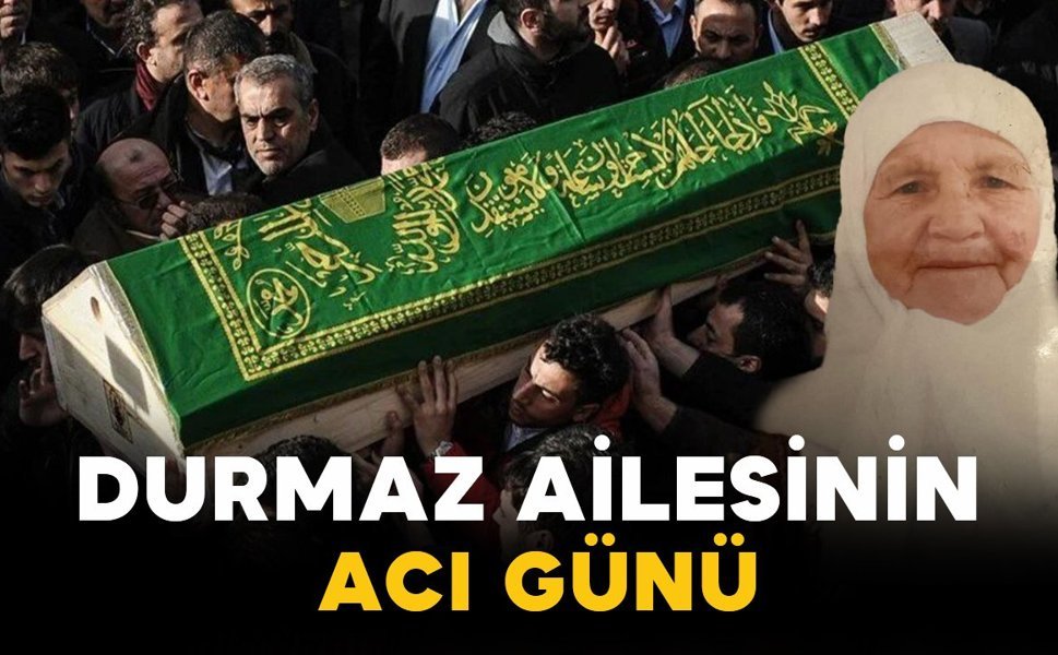 Durmaz Ailesinin Acı Günü: Yeter Durmaz Vefat Etti