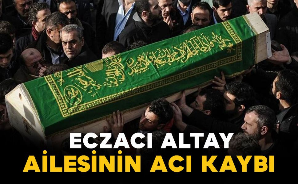 Eczacı Altay ailesinin acı kaybı