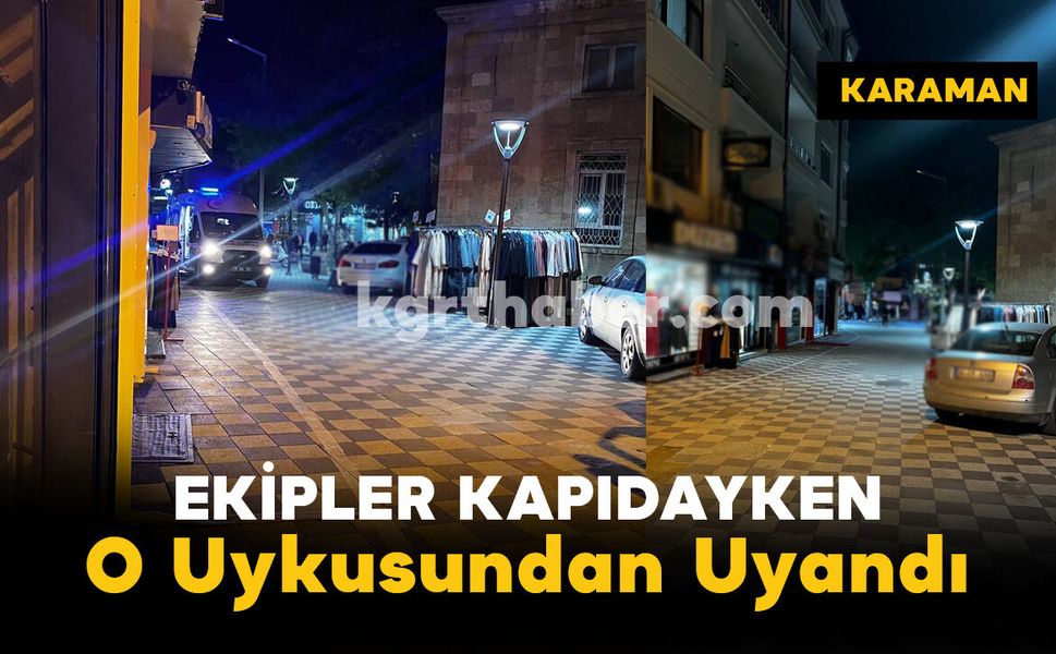 Ekipler Kapıdayken O Uykusundan Uyandı