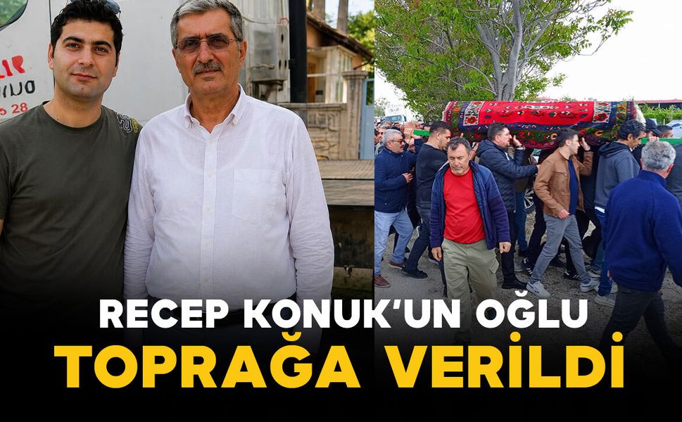 Eski Milletvekili Recep Konuk'un Oğlu Toprağa Verildi