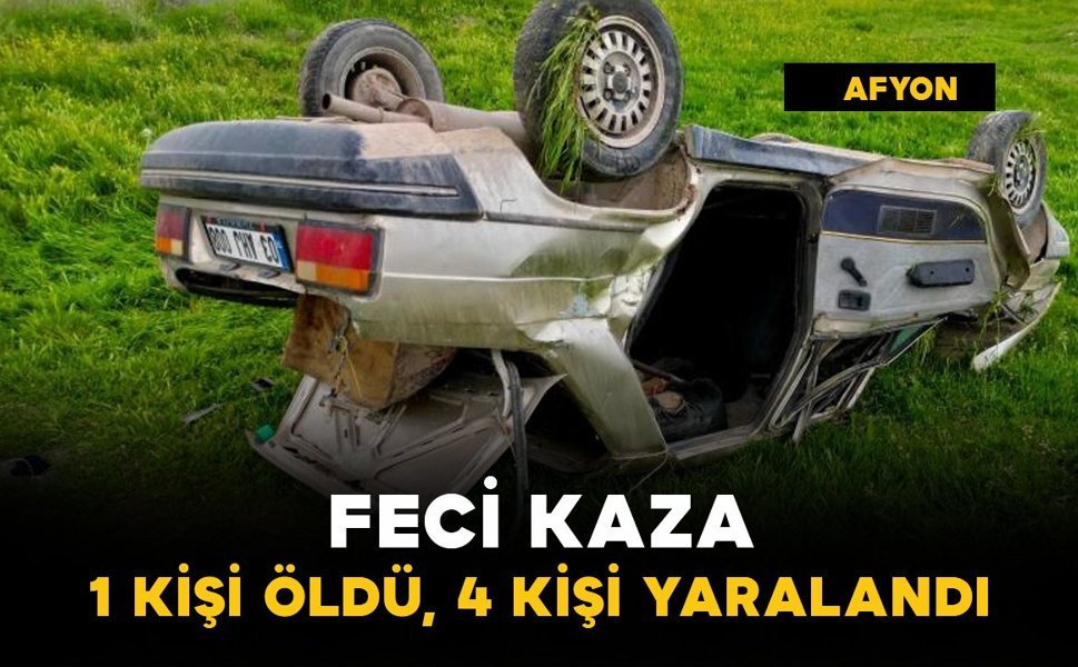 Feci kazada 1 kişi öldü, 4 kişi yaralandı