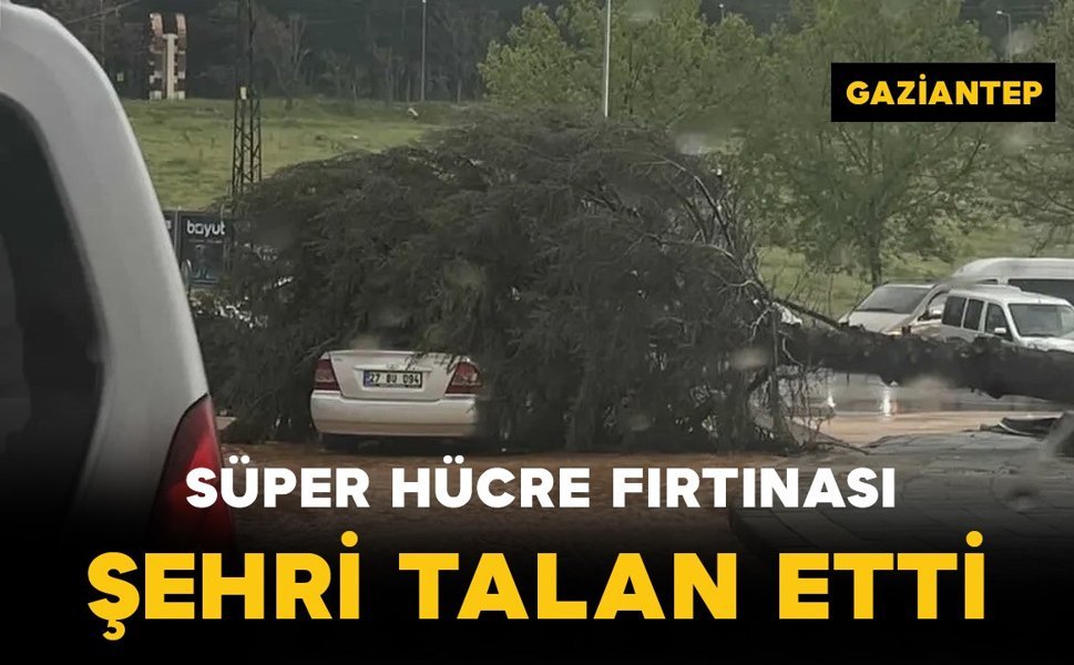 Gaziantep’te "süper hücre" fırtınası şehri talan etti